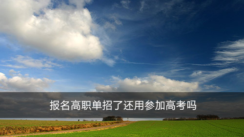 報名高職單招了還用參加高考嗎