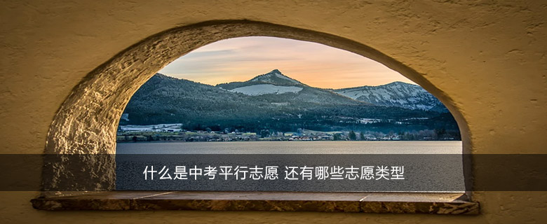 什么是中考平行志愿 還有哪些志愿類型