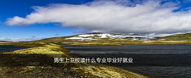 男生上衛(wèi)校讀什么專業(yè)畢業(yè)好就業(yè)