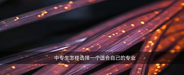 中專生怎樣選擇一個適合自己的專業(yè)